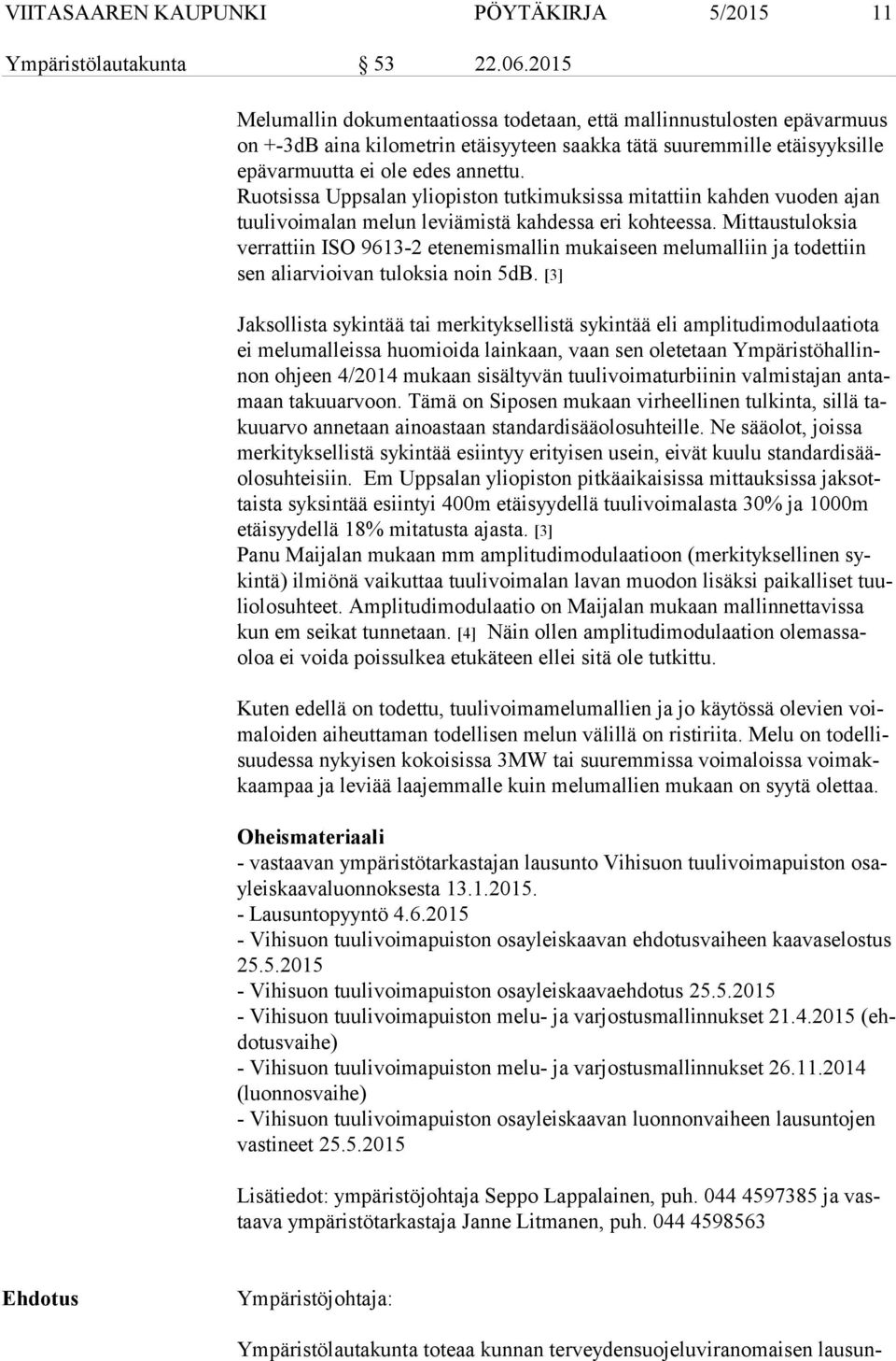 Ruotsissa Uppsalan yliopiston tutkimuksissa mitattiin kahden vuoden ajan tuu li voi ma lan melun leviämistä kahdessa eri kohteessa.