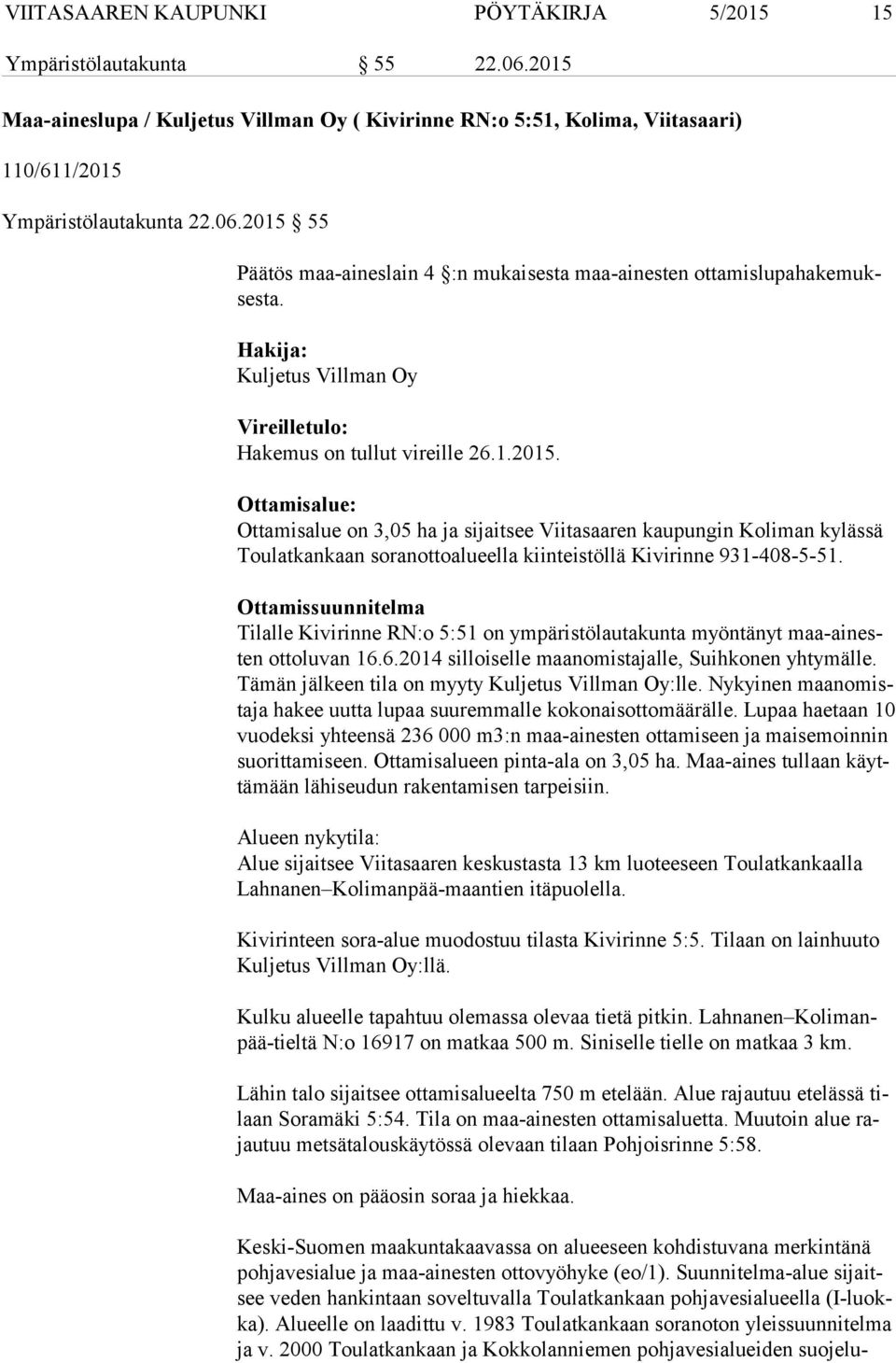 Ottamisalue: Ottamisalue on 3,05 ha ja sijaitsee Viitasaaren kaupungin Koliman kylässä Tou lat kan kaan soranottoalueella kiinteistöllä Kivirinne 931-408-5-51.