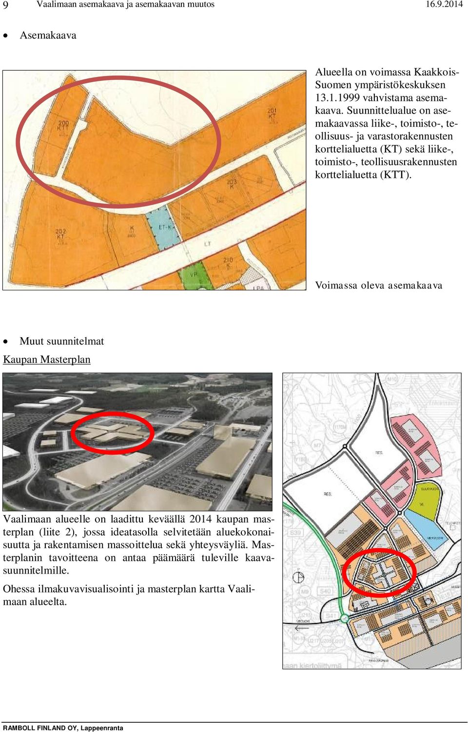 Voimassa oleva asemakaava Muut suunnitelmat Kaupan Masterplan Vaalimaan alueelle on laadittu keväällä 2014 kaupan masterplan (liite 2), jossa ideatasolla selvitetään