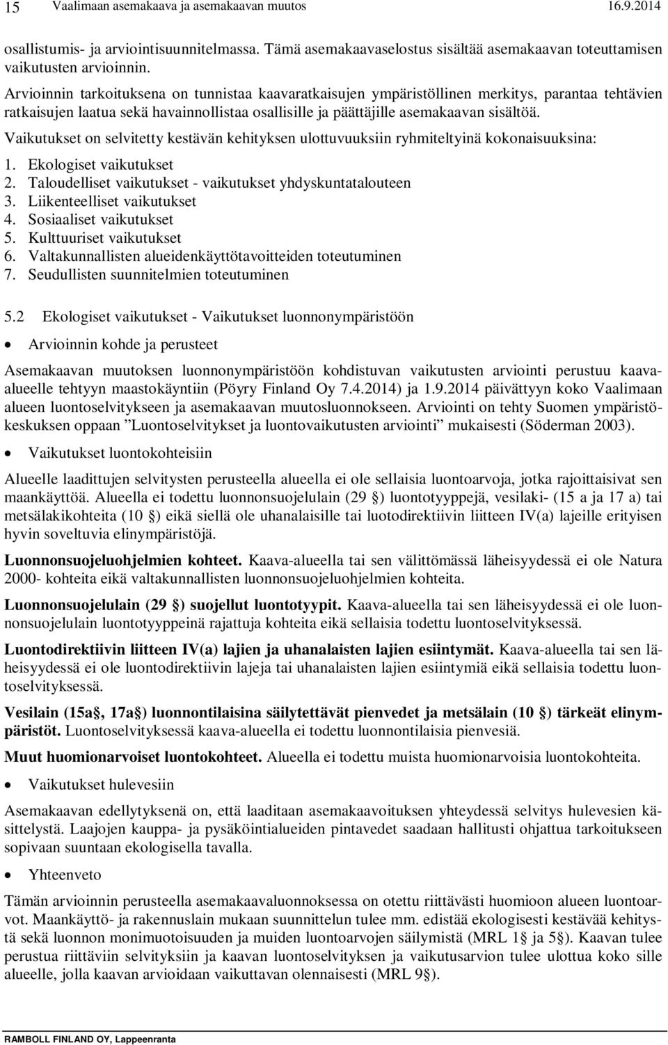 Vaikutukset on selvitetty kestävän kehityksen ulottuvuuksiin ryhmiteltyinä kokonaisuuksina: 1. Ekologiset vaikutukset 2. Taloudelliset vaikutukset - vaikutukset yhdyskuntatalouteen 3.