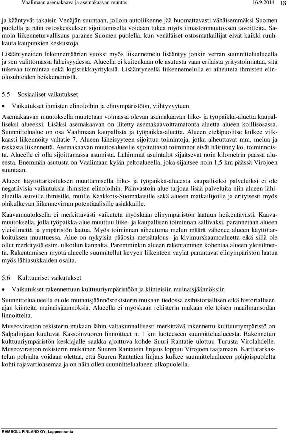 tavoitteita. Samoin liikenneturvallisuus paranee Suomen puolella, kun venäläiset ostosmatkailijat eivät kaikki ruuhkauta kaupunkien keskustoja.