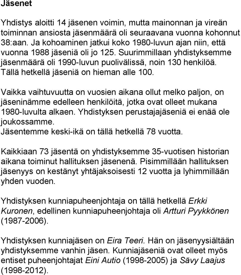 Tällä hetkellä jäseniä on hieman alle 100. Vaikka vaihtuvuutta on vuosien aikana ollut melko paljon, on jäseninämme edelleen henkilöitä, jotka ovat olleet mukana 1980-luvulta alkaen.