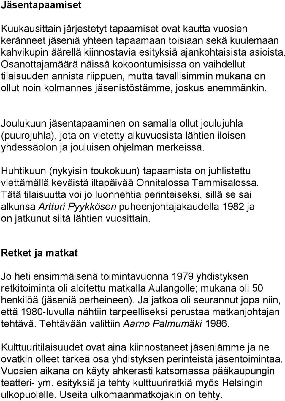 Joulukuun jäsentapaaminen on samalla ollut joulujuhla (puurojuhla), jota on vietetty alkuvuosista lähtien iloisen yhdessäolon ja jouluisen ohjelman merkeissä.