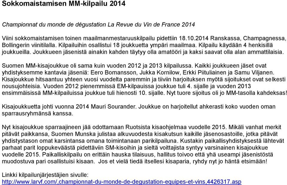 Joukkueen jäsenistä ainakin kahden täytyy olla amatööri ja kaksi saavat olla alan ammattilaisia. Suomen MM-kisajoukkue oli sama kuin vuoden 2012 ja 2013 kilpailussa.