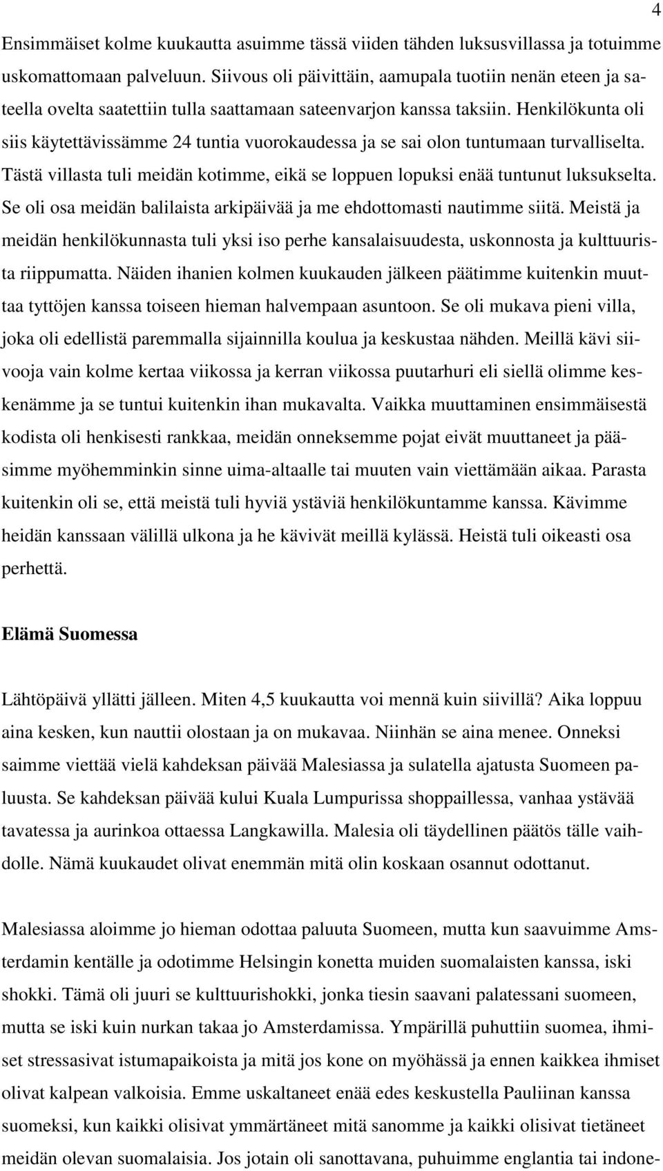 Henkilökunta oli siis käytettävissämme 24 tuntia vuorokaudessa ja se sai olon tuntumaan turvalliselta. Tästä villasta tuli meidän kotimme, eikä se loppuen lopuksi enää tuntunut luksukselta.