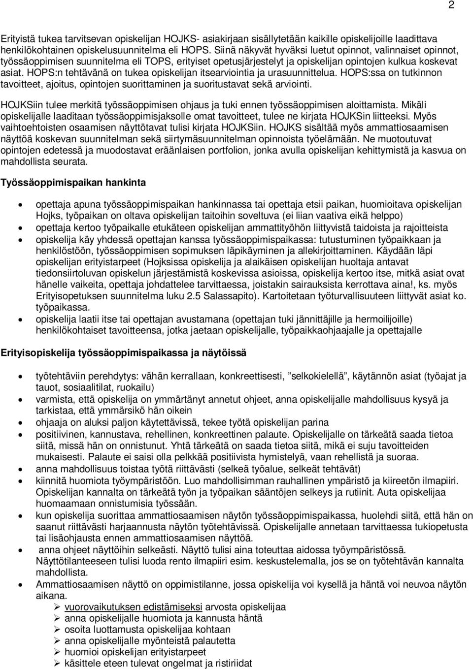 HOPS:n tehtävänä on tukea opiskelijan itsearviointia ja urasuunnittelua. HOPS:ssa on tutkinnon tavoitteet, ajoitus, opintojen suorittaminen ja suoritustavat sekä arviointi.