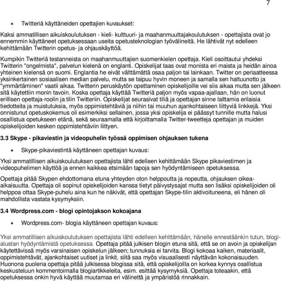 Kieli osoittautui yhdeksi Twitterin "ongelmista", palvelun kielenä on englanti. Opiskelijat taas ovat monista eri maista ja heidän ainoa yhteinen kielensä on suomi.