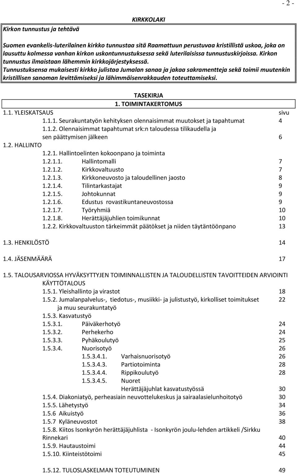 Tunnustuksensa mukaisesti kirkko julistaa Jumalan sanaa ja jakaa sakramentteja sekä toimii muutenkin kristillisen sanoman levittämiseksi ja lähimmäisenrakkauden toteuttamiseksi. TASEKIRJA 1.