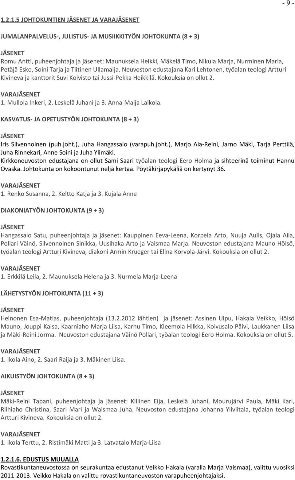 Nurminen Maria, Petäjä Esko, Soini Tarja ja Tiitinen Ullamaija. Neuvoston edustajana Kari Lehtonen, työalan teologi Artturi Kivineva ja kanttorit Suvi Koivisto tai Jussi-Pekka Heikkilä.