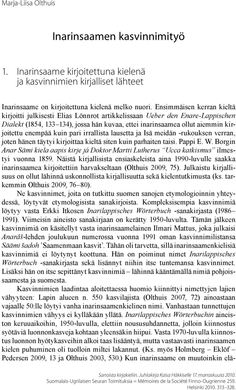 kuin pari irrallista lausetta ja Isä meidän -rukouksen verran, joten hänen täytyi kirjoittaa kieltä siten kuin parhaiten taisi. Pappi E. W.