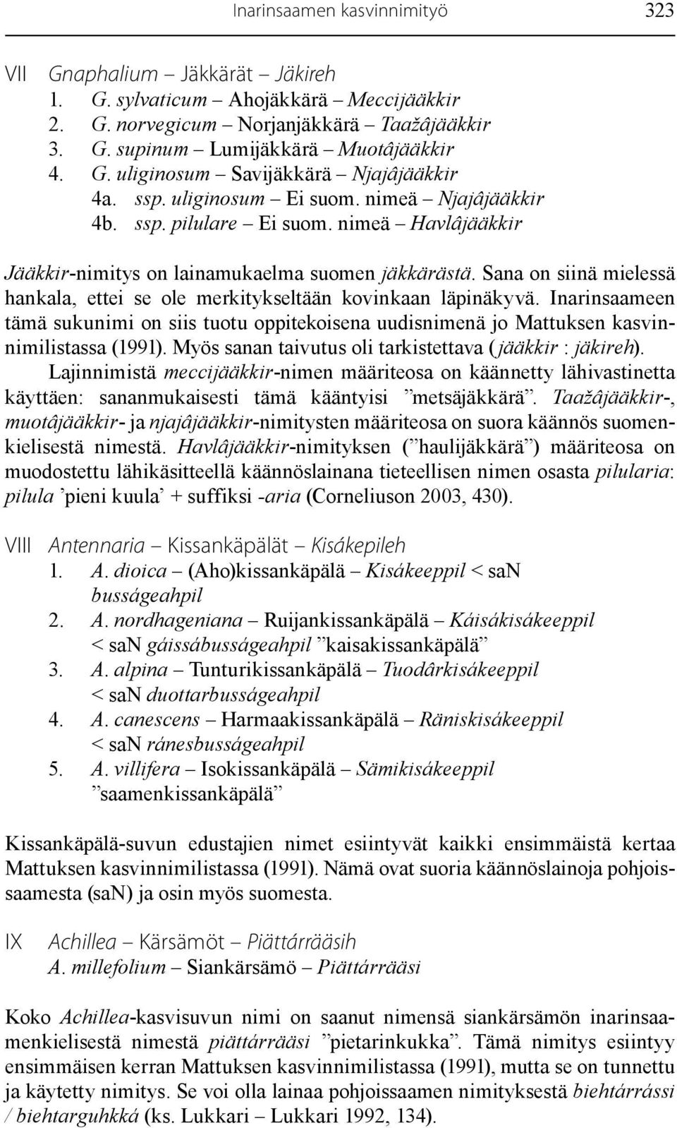 Sana on siinä mielessä hankala, ettei se ole merkitykseltään kovinkaan läpinäkyvä. Inarinsaameen tämä sukunimi on siis tuotu oppitekoisena uudisnimenä jo Mattuksen kasvinnimilistassa (1991).