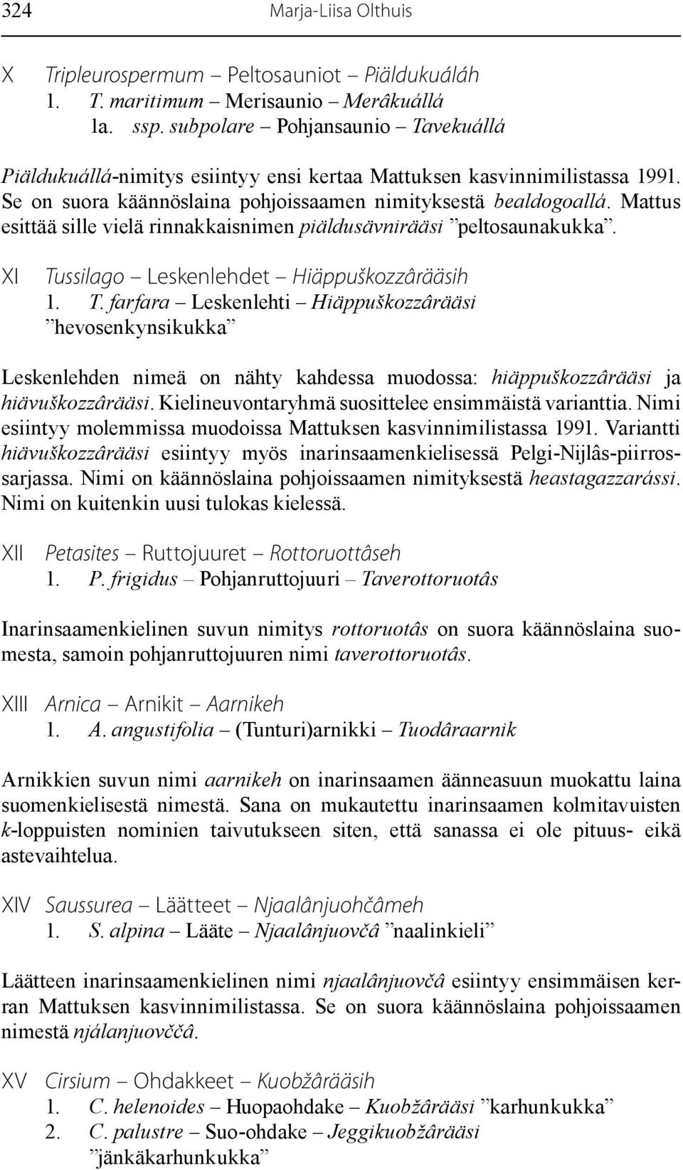 Mattus esittää sille vielä rinnakkaisnimen piäldusävnirääsi peltosaunakukka. XI Tu