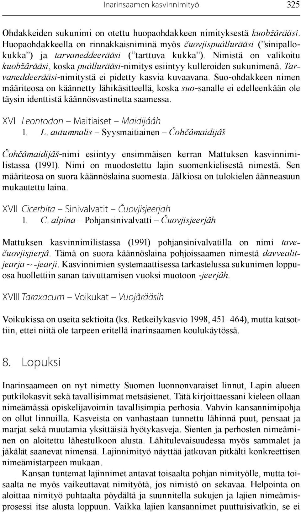 Nimistä on valikoitu kuobžârääsi, koska puállurääsi-nimitys esiintyy kulleroiden sukunimenä. Tarvaneddeerääsi-nimitystä ei pidetty kasvia kuvaavana.