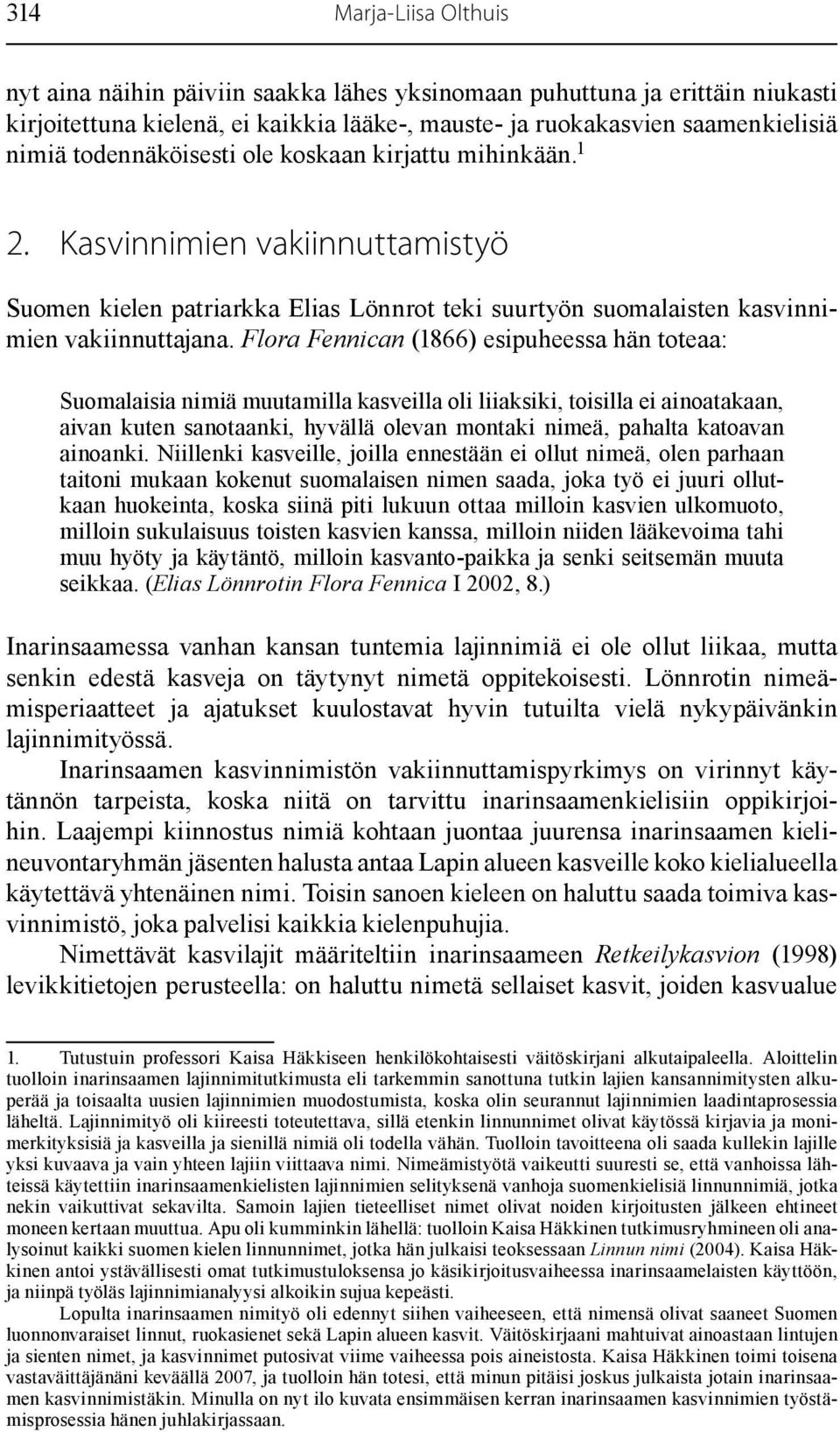 Flora Fennican (1866) esipuheessa hän toteaa: Suomalaisia nimiä muutamilla kasveilla oli liiaksiki, toisilla ei ainoatakaan, aivan kuten sanotaanki, hyvällä olevan montaki nimeä, pahalta katoavan