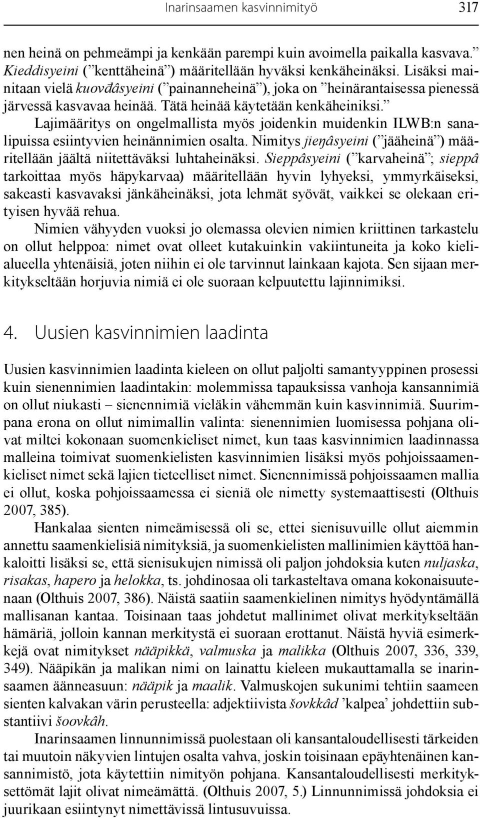 Lajimääritys on ongelmallista myös joidenkin muidenkin ILWB:n sanalipuissa esiintyvien heinännimien osalta. Nimitys jieŋâsyeini ( jääheinä ) määritellään jäältä niitettäväksi luhtaheinäksi.