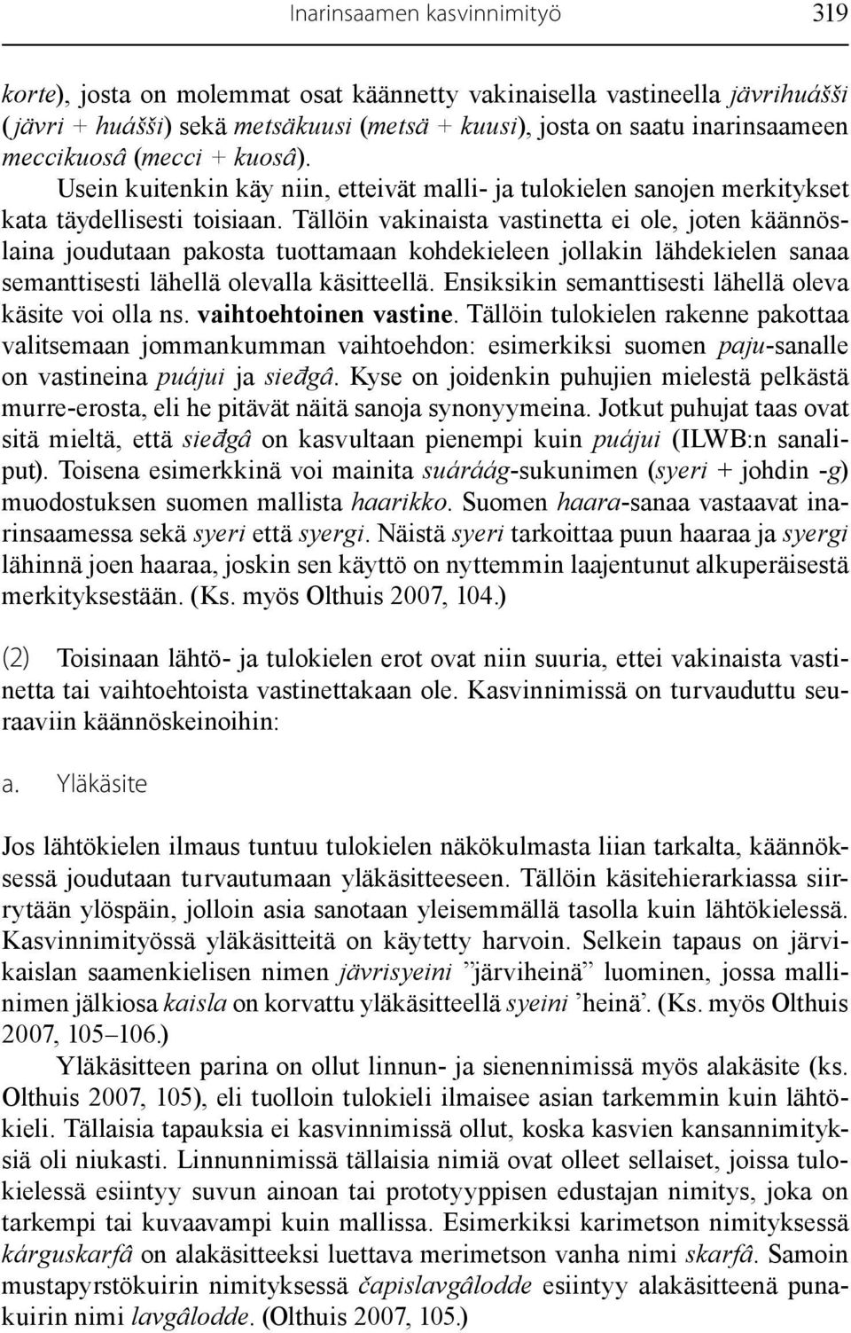 Tällöin vakinaista vastinetta ei ole, joten käännöslaina joudutaan pakosta tuottamaan kohdekieleen jollakin lähdekielen sanaa semanttisesti lähellä olevalla käsitteellä.