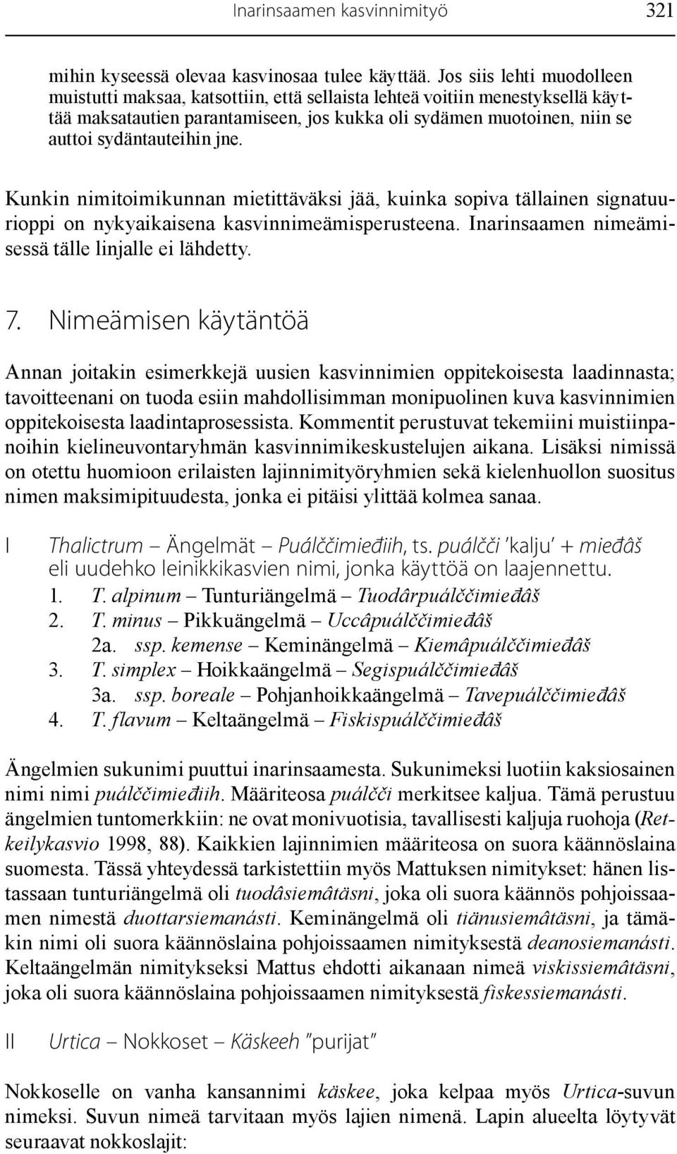 jne. Kunkin nimitoimikunnan mietittäväksi jää, kuinka sopiva tällainen signatuurioppi on nykyaikaisena kasvinnimeämisperusteena. Inarinsaamen nimeämisessä tälle linjalle ei lähdetty. 7.