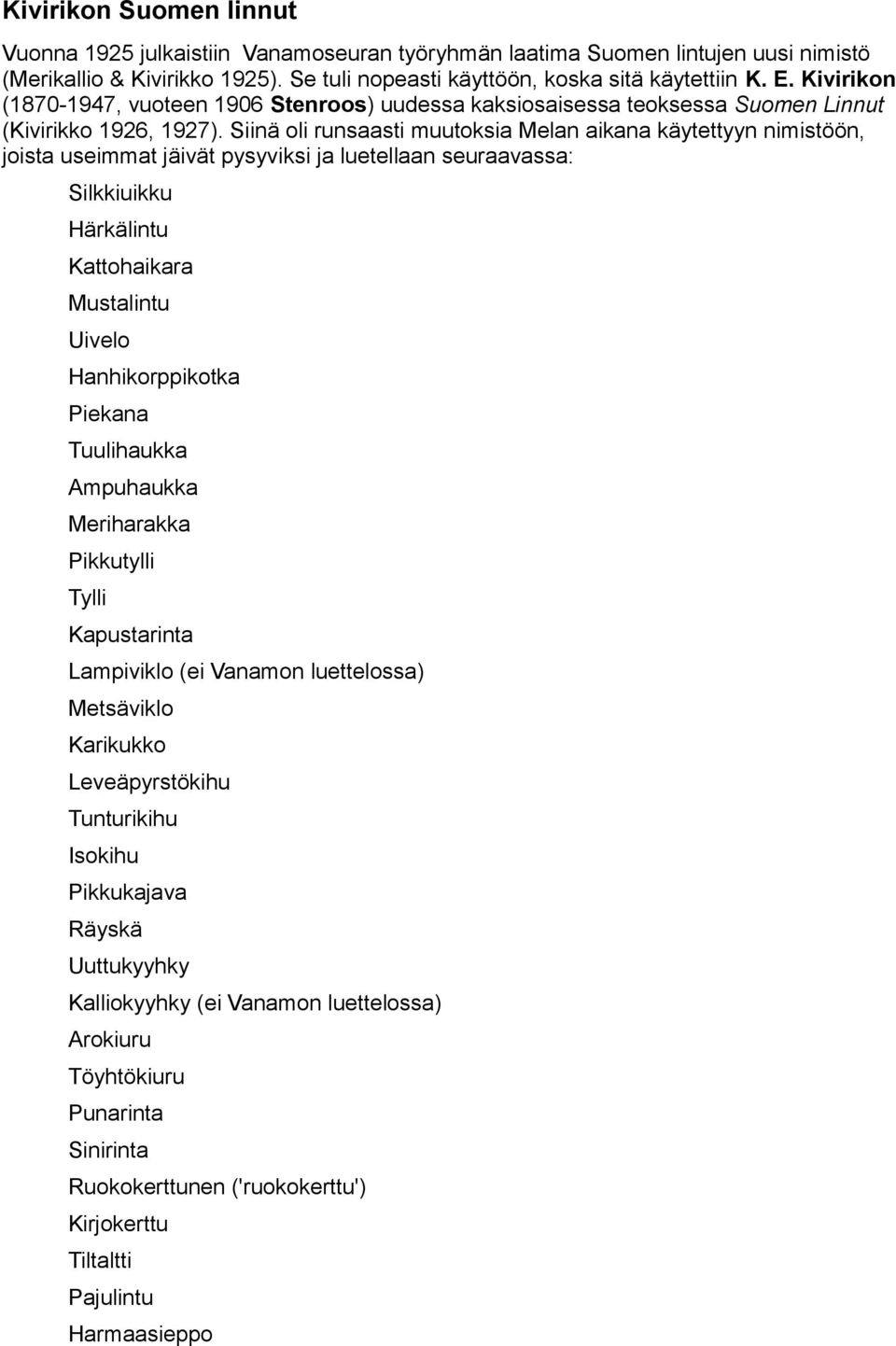 Siinä oli runsaasti muutoksia Melan aikana käytettyyn nimistöön, joista useimmat jäivät pysyviksi ja luetellaan seuraavassa: Silkkiuikku Härkälintu Kattohaikara Mustalintu Uivelo Hanhikorppikotka