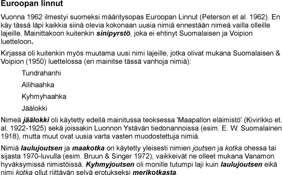 Kirjassa oli kuitenkin myös muutama uusi nimi lajeille, jotka olivat mukana Suomalaisen & Voipion (1950) luettelossa (en mainitse tässä vanhoja nimiä): Tundrahanhi Allihaahka Kyhmyhaahka Jäälokki