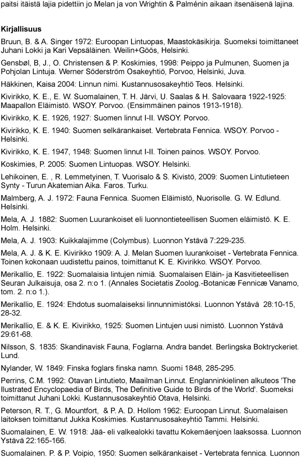 Werner Söderström Osakeyhtiö, Porvoo, Helsinki, Juva. Häkkinen, Kaisa 2004: Linnun nimi. Kustannusosakeyhtiö Teos. Helsinki. Kivirikko, K. E., E. W. Suomalainen, T. H. Järvi, U. Saalas & H.