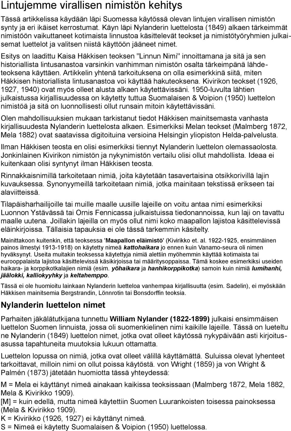 jääneet nimet. Esitys on laadittu Kaisa Häkkisen teoksen "Linnun Nimi" innoittamana ja sitä ja sen historiallista lintusanastoa varsinkin vanhimman nimistön osalta tärkeimpänä lähdeteoksena käyttäen.