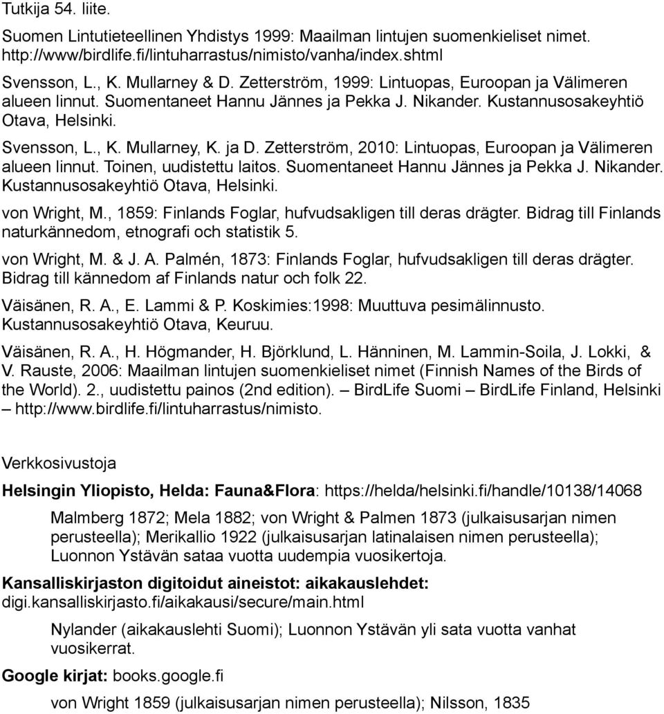 Zetterström, 2010: Lintuopas, Euroopan ja Välimeren alueen linnut. Toinen, uudistettu laitos. Suomentaneet Hannu Jännes ja Pekka J. Nikander. Kustannusosakeyhtiö Otava, Helsinki. von Wright, M.