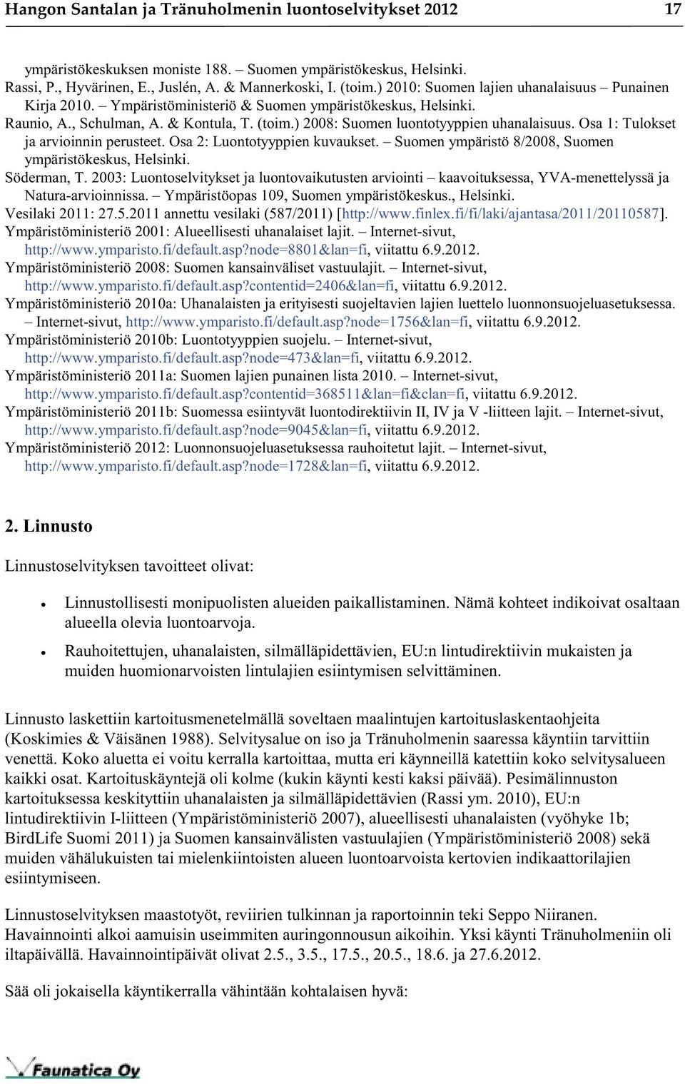 Osa 1: Tulokset ja arvioinnin perusteet. Osa 2: Luontotyyppien kuvaukset. Suomen ympäristö 8/2008, Suomen ympäristökeskus, Helsinki. Söderman, T.