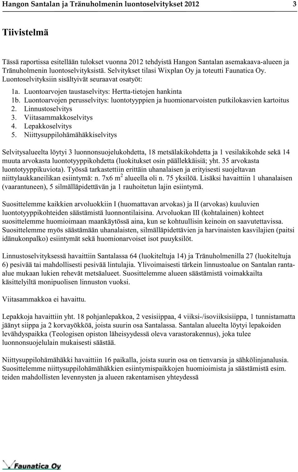 Luontoarvojen perusselvitys: luontotyyppien ja huomionarvoisten putkilokasvien kartoitus 2. Linnustoselvitys 3. Viitasammakkoselvitys 4. Lepakkoselvitys 5.