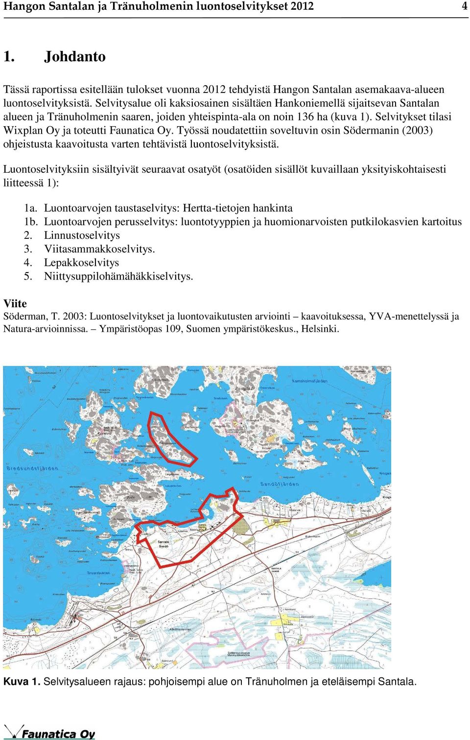 Selvitykset tilasi Wixplan Oy ja toteutti Faunatica Oy. Työssä noudatettiin soveltuvin osin Södermanin (2003) ohjeistusta kaavoitusta varten tehtävistä luontoselvityksistä.