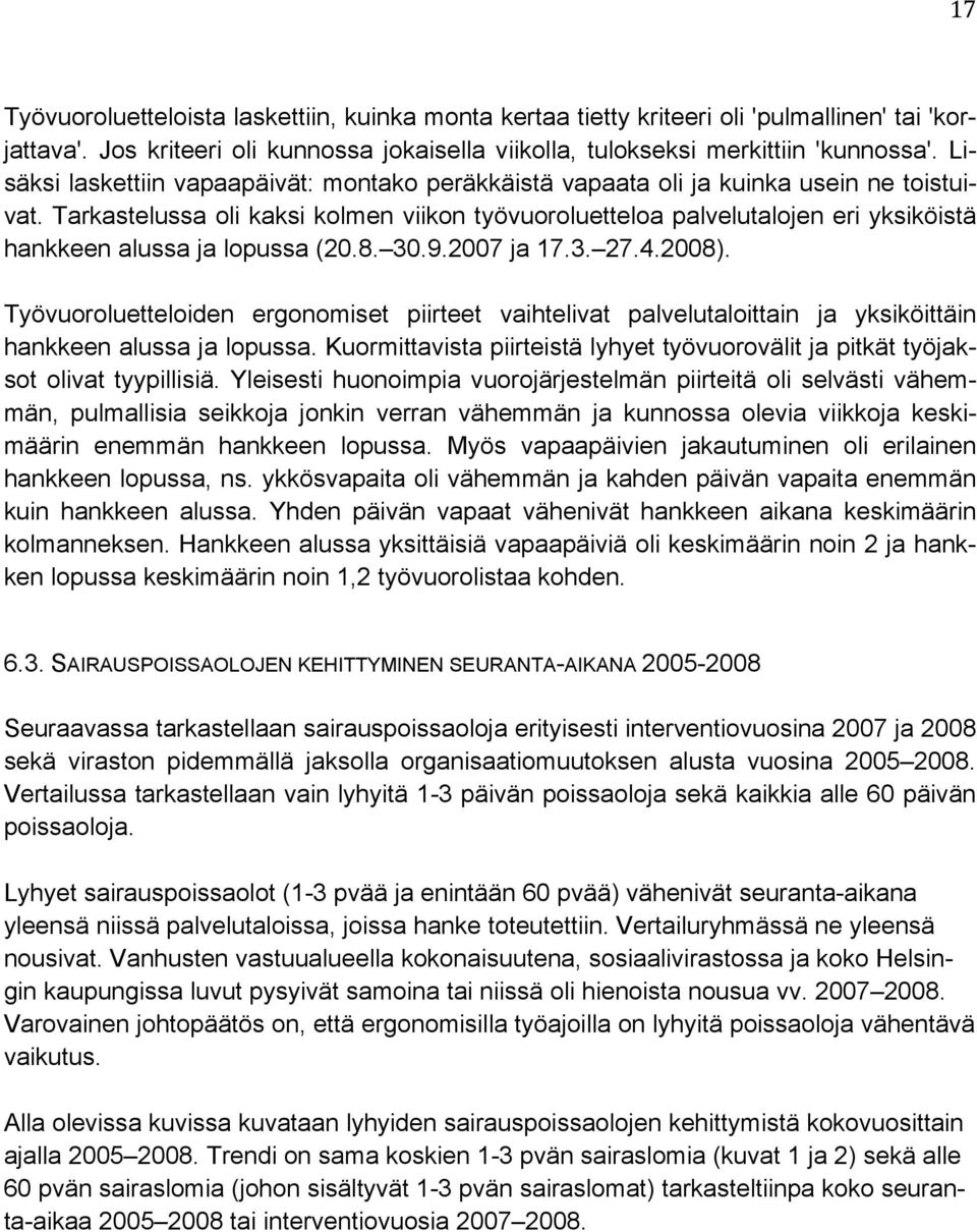 Tarkastelussa oli kaksi kolmen viikon työvuoroluetteloa palvelutalojen eri yksiköistä hankkeen alussa ja lopussa (20.8. 30.9.2007 ja 17.3. 27.4.2008).