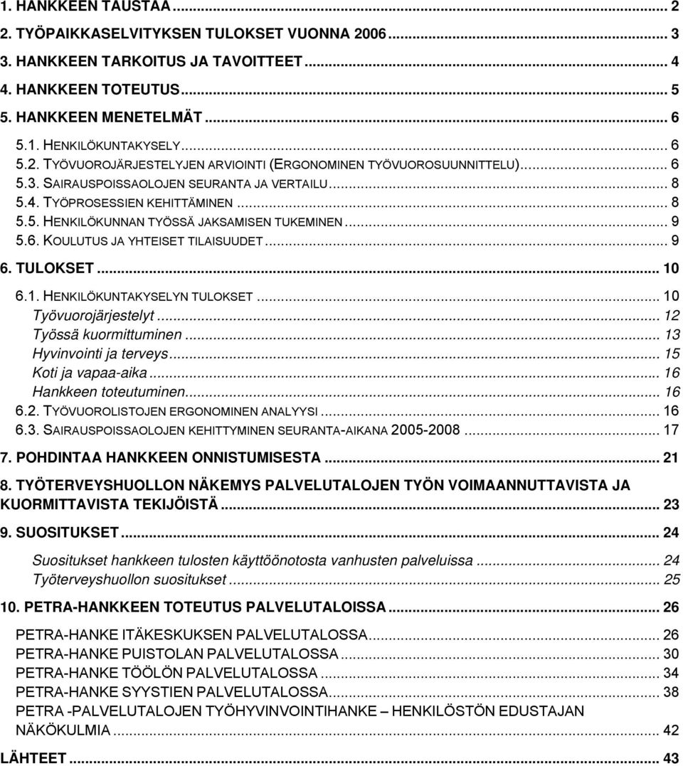 .. 10 6.1. HENKILÖKUNTAKYSELYN TULOKSET... 10 Työvuorojärjestelyt... 12 Työssä kuormittuminen... 13 Hyvinvointi ja terveys... 15 Koti ja vapaa-aika... 16 Hankkeen toteutuminen... 16 6.2. TYÖVUOROLISTOJEN ERGONOMINEN ANALYYSI.