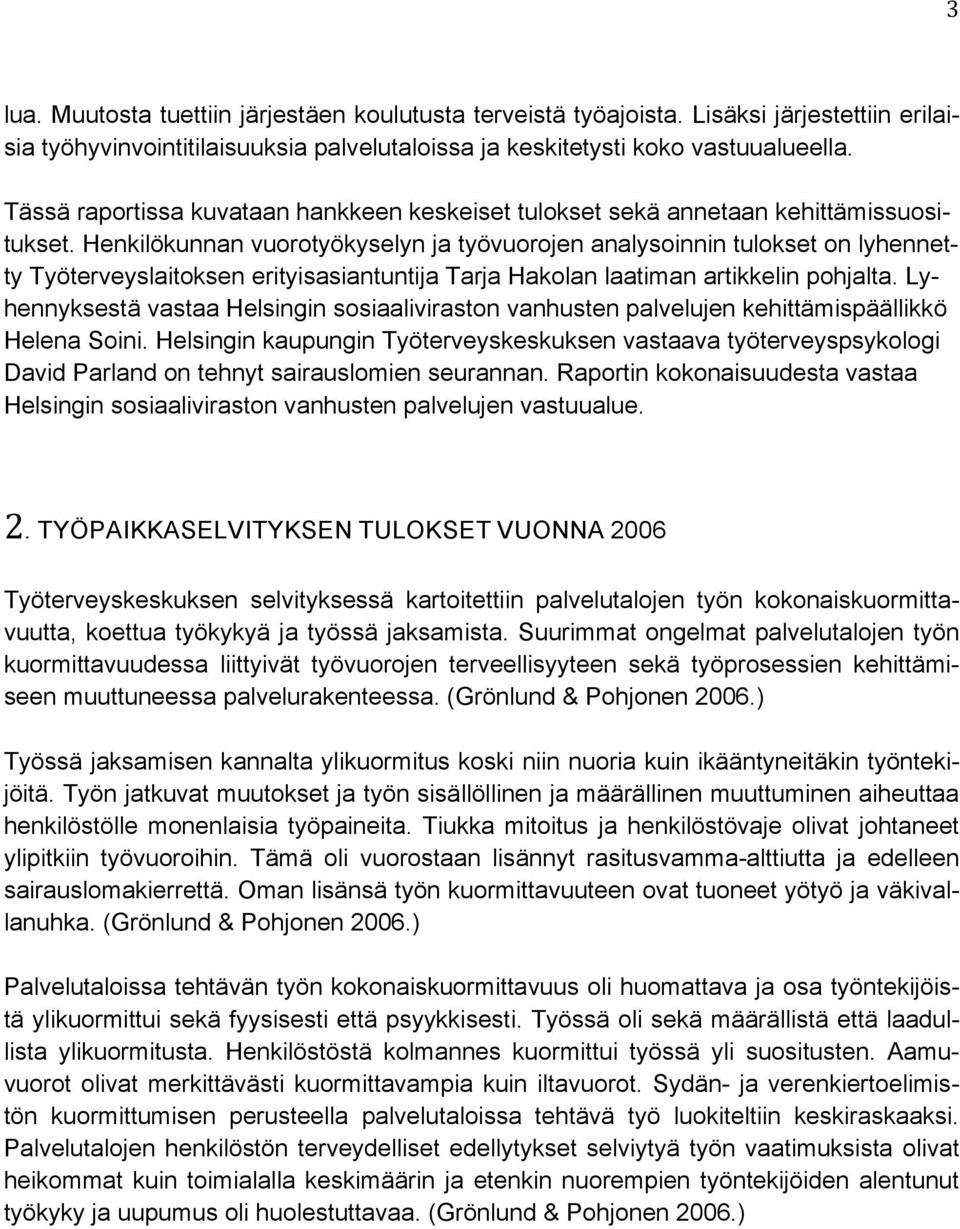 Henkilökunnan vuorotyökyselyn ja työvuorojen analysoinnin tulokset on lyhennetty Työterveyslaitoksen erityisasiantuntija Tarja Hakolan laatiman artikkelin pohjalta.