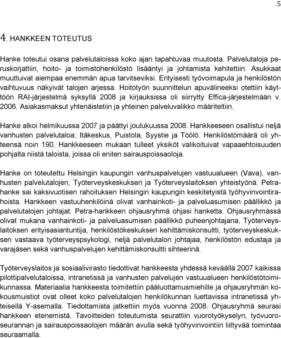 Hoitotyön suunnittelun apuvälineeksi otettiin käyttöön RAI-järjestelmä syksyllä 2008 ja kirjauksissa oli siirrytty Effica-järjestelmään v. 2006.