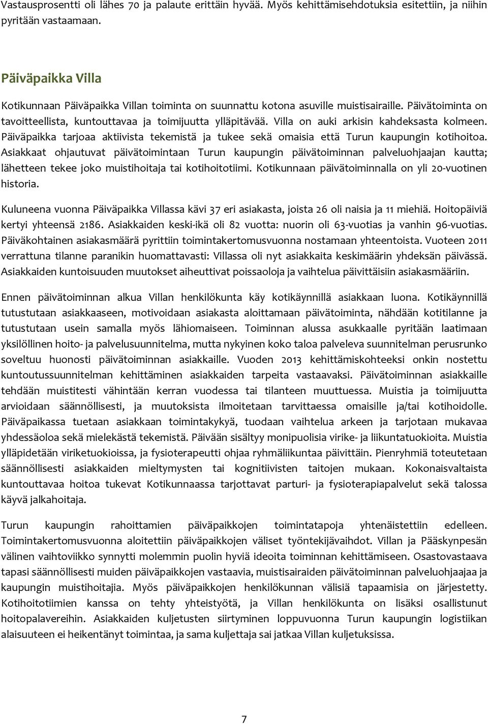 Villa on auki arkisin kahdeksasta kolmeen. Päiväpaikka tarjoaa aktiivista tekemistä ja tukee sekä omaisia että Turun kaupungin kotihoitoa.