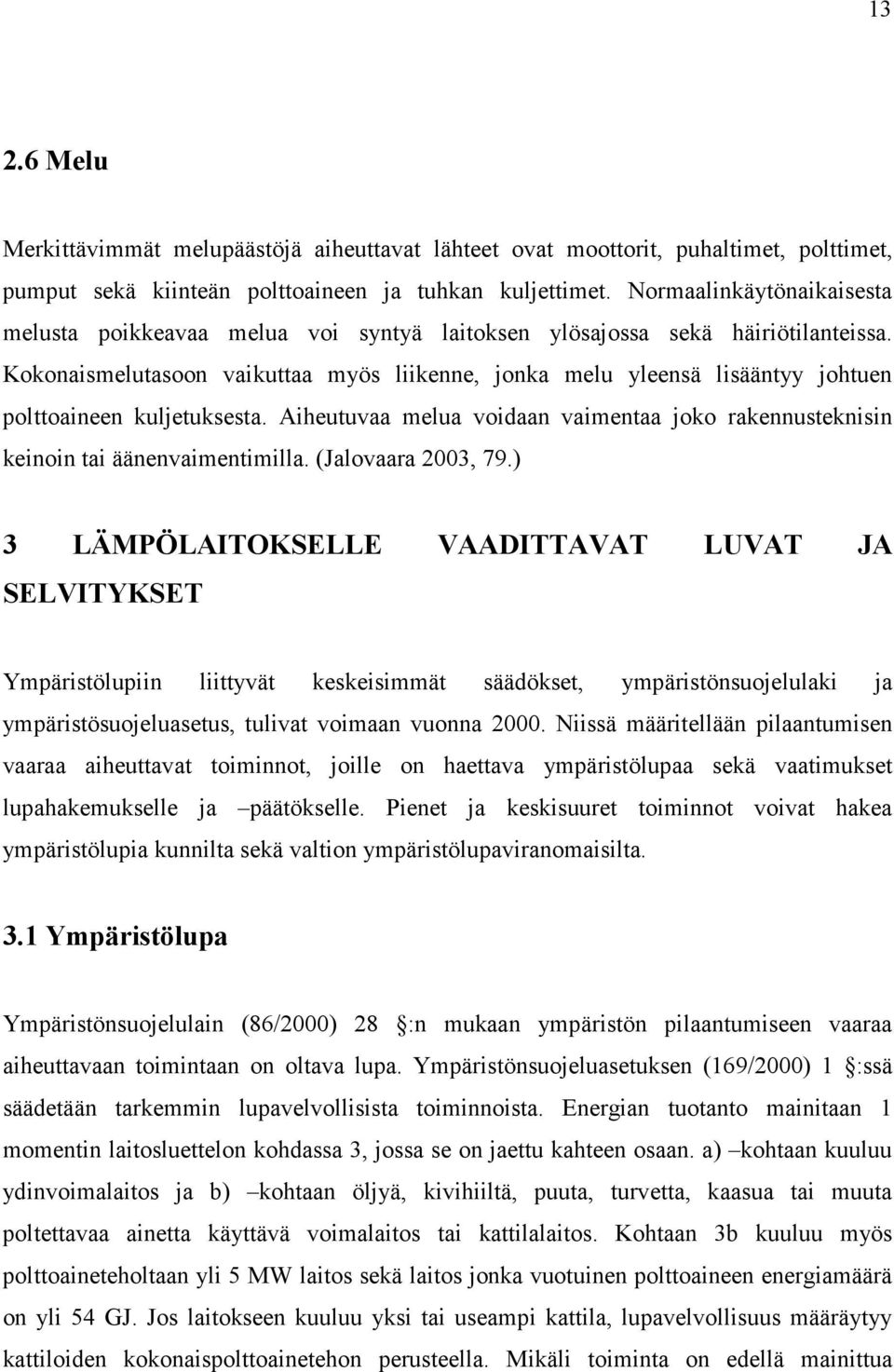 Kokonaismelutasoon vaikuttaa myös liikenne, jonka melu yleensä lisääntyy johtuen polttoaineen kuljetuksesta. Aiheutuvaa melua voidaan vaimentaa joko rakennusteknisin keinoin tai äänenvaimentimilla.