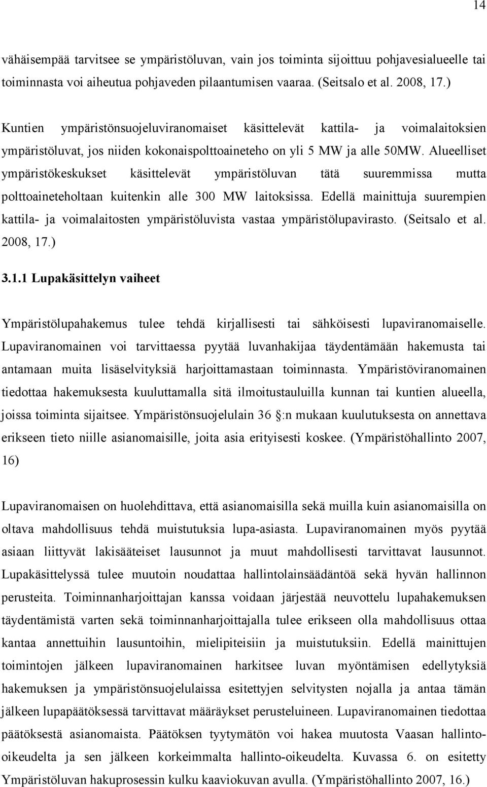 Alueelliset ympäristökeskukset käsittelevät ympäristöluvan tätä suuremmissa mutta polttoaineteholtaan kuitenkin alle 300 MW laitoksissa.