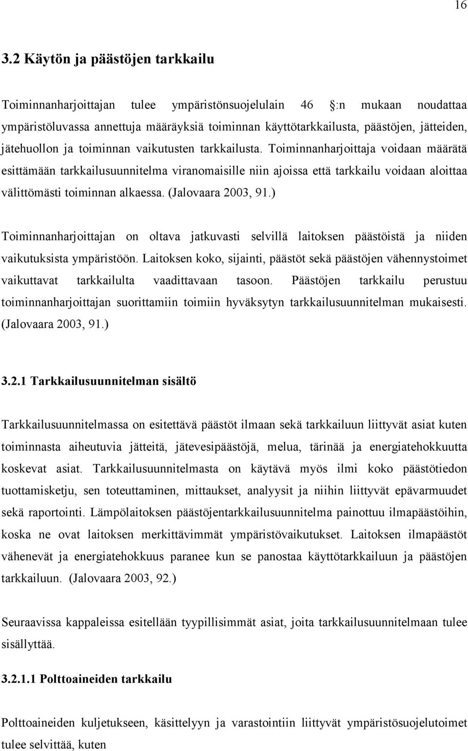 Toiminnanharjoittaja voidaan määrätä esittämään tarkkailusuunnitelma viranomaisille niin ajoissa että tarkkailu voidaan aloittaa välittömästi toiminnan alkaessa. (Jalovaara 2003, 91.