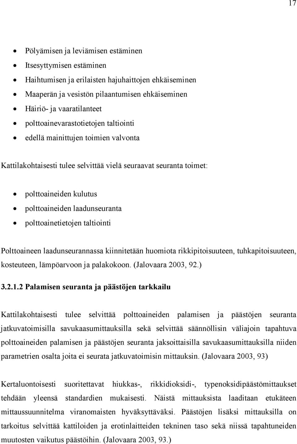 polttoainetietojen taltiointi Polttoaineen laadunseurannassa kiinnitetään huomiota rikkipitoisuuteen, tuhkapitoisuuteen, kosteuteen, lämpöarvoon ja palakokoon. (Jalovaara 2003, 92.) 3.2.1.