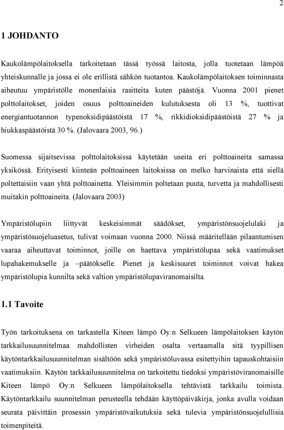 Vuonna 2001 pienet polttolaitokset, joiden osuus polttoaineiden kulutuksesta oli 13 %, tuottivat energiantuotannon typenoksidipäästöistä 17 %, rikkidioksidipäästöistä 27 % ja hiukkaspäästöistä 30 %.