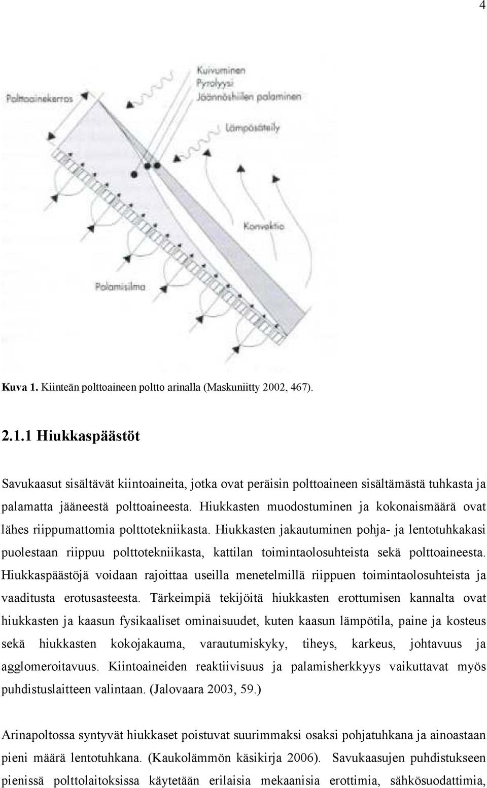 Hiukkasten jakautuminen pohja- ja lentotuhkakasi puolestaan riippuu polttotekniikasta, kattilan toimintaolosuhteista sekä polttoaineesta.