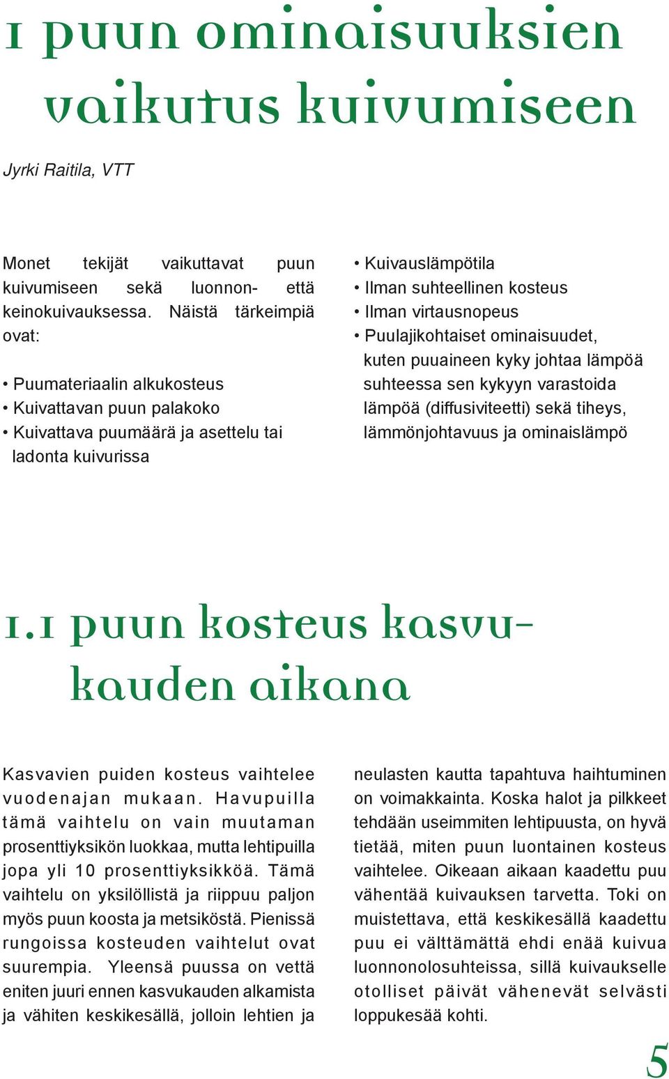 Puulajikohtaiset ominaisuudet, kuten puuaineen kyky johtaa lämpöä suhteessa sen kykyyn varastoida lämpöä (diffusiviteetti) sekä tiheys, lämmönjohtavuus ja ominaislämpö 1.