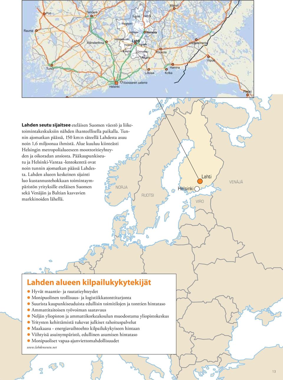 Lahden alueen keskeinen sijainti luo kustannustehokkaan toimintaympäristön yrityksille eteläisen Suomen NORJA sekä Venäjän ja Baltian kasvavien markkinoiden lähellä.