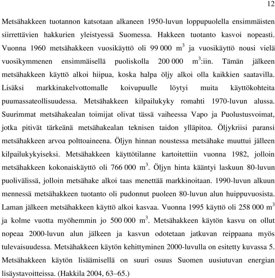 Tämän jälkeen metsähakkeen käyttö alkoi hiipua, koska halpa öljy alkoi olla kaikkien saatavilla. Lisäksi markkinakelvottomalle koivupuulle löytyi muita käyttökohteita puumassateollisuudessa.