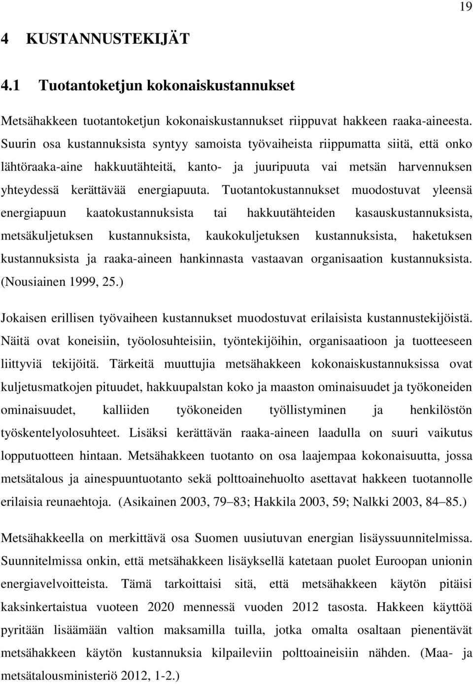 Tuotantokustannukset muodostuvat yleensä energiapuun kaatokustannuksista tai hakkuutähteiden kasauskustannuksista, metsäkuljetuksen kustannuksista, kaukokuljetuksen kustannuksista, haketuksen