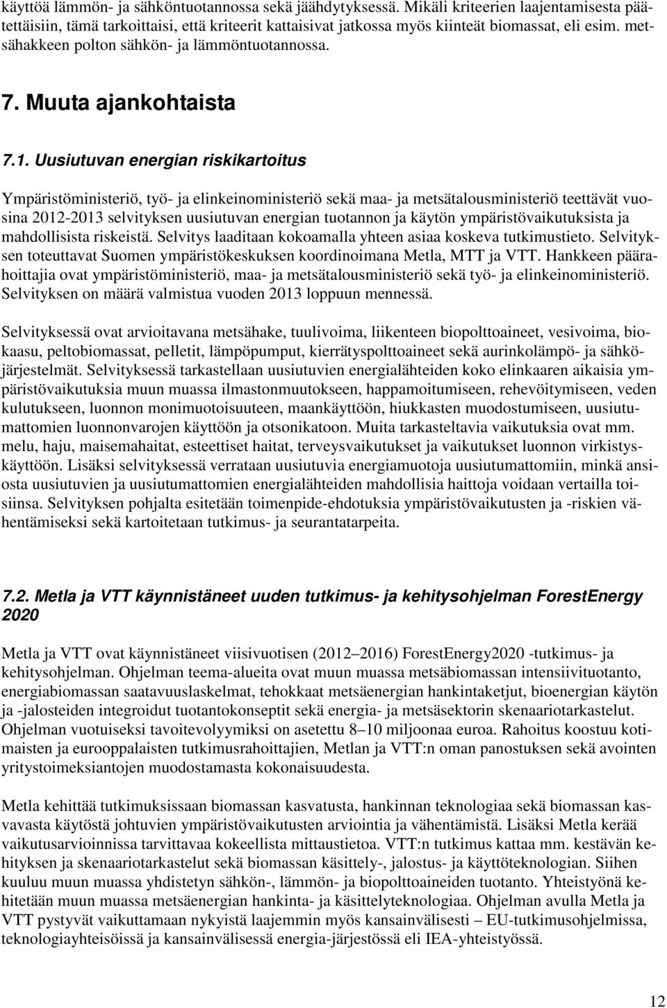 Uusiutuvan energian riskikartoitus Ympäristöministeriö, työ- ja elinkeinoministeriö sekä maa- ja metsätalousministeriö teettävät vuosina 2012-2013 selvityksen uusiutuvan energian tuotannon ja käytön