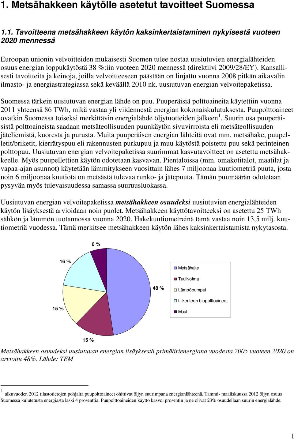 Kansallisesti tavoitteita ja keinoja, joilla velvoitteeseen päästään on linjattu vuonna 2008 pitkän aikavälin ilmasto- ja energiastrategiassa sekä keväällä 2010 nk.