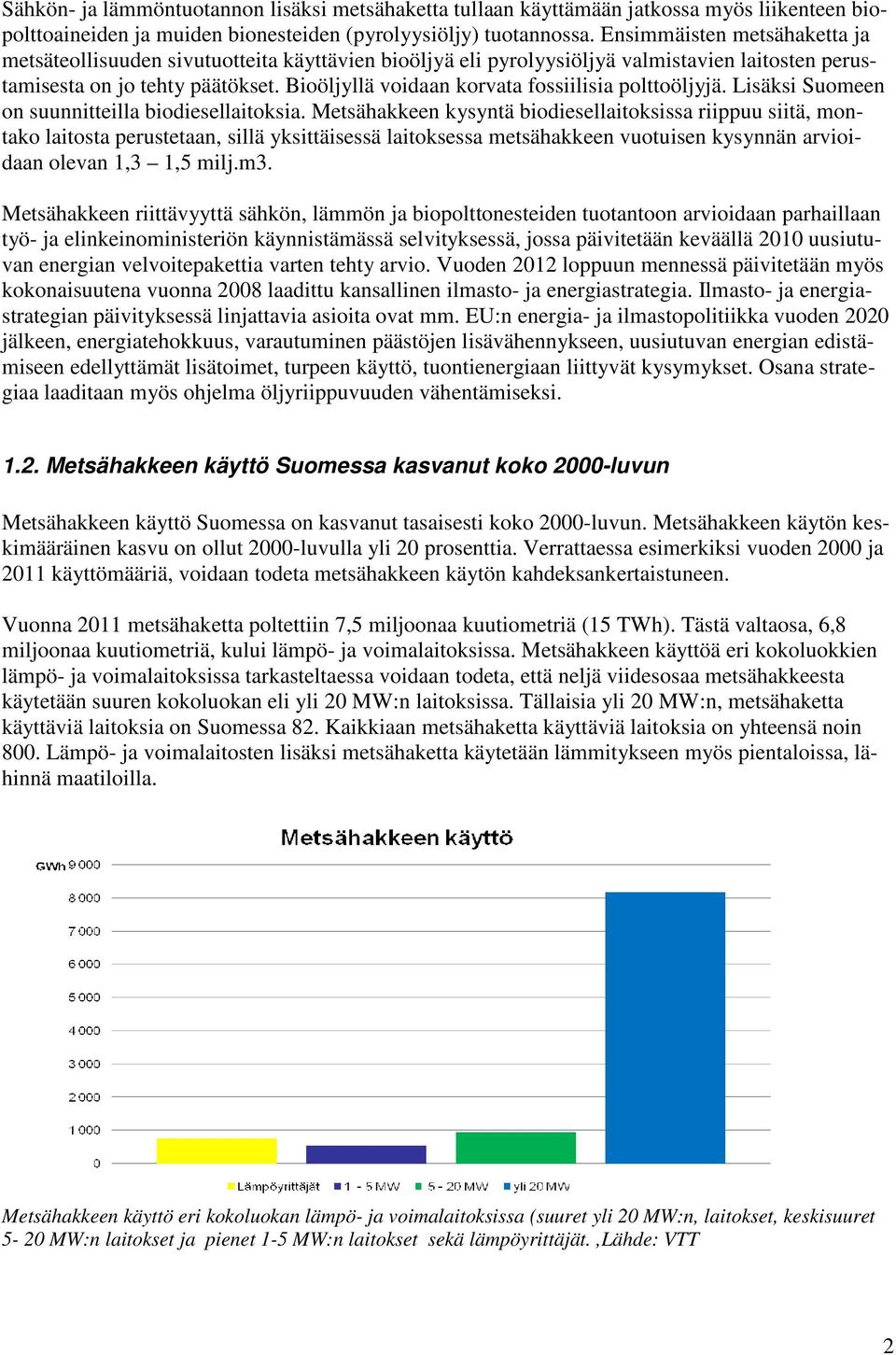 Bioöljyllä voidaan korvata fossiilisia polttoöljyjä. Lisäksi Suomeen on suunnitteilla biodiesellaitoksia.