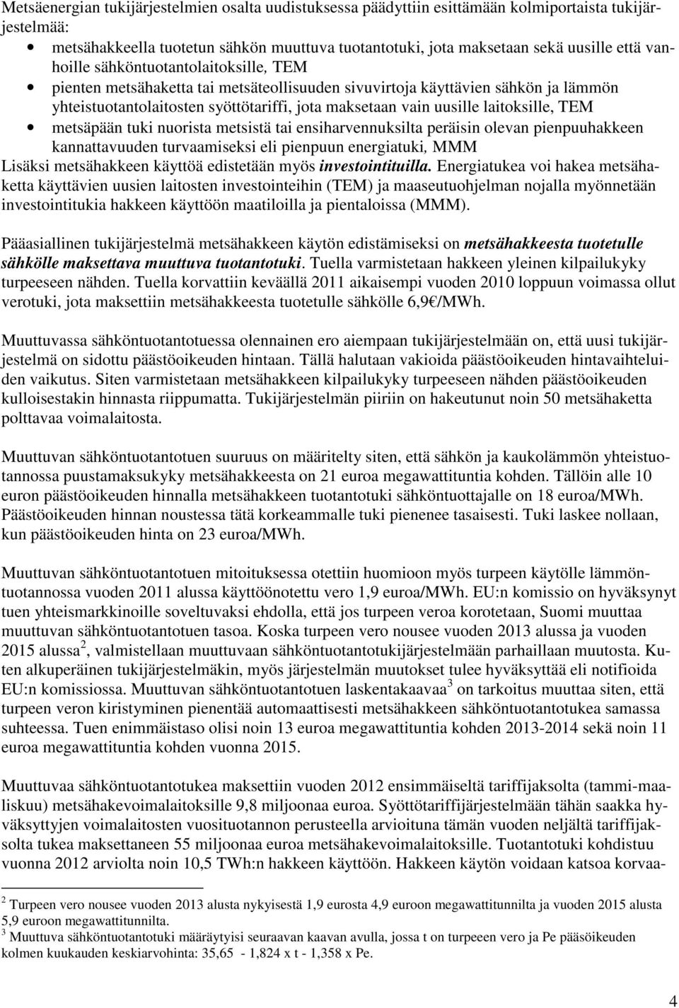 laitoksille, TEM metsäpään tuki nuorista metsistä tai ensiharvennuksilta peräisin olevan pienpuuhakkeen kannattavuuden turvaamiseksi eli pienpuun energiatuki, MMM Lisäksi metsähakkeen käyttöä