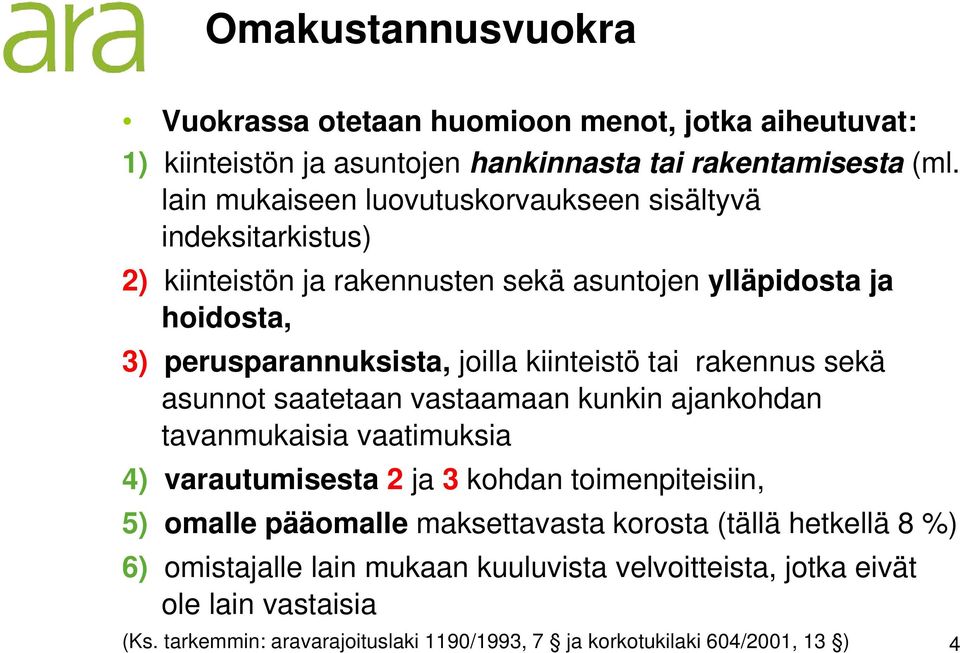 kiinteistö tai rakennus sekä asunnot saatetaan vastaamaan kunkin ajankohdan tavanmukaisia vaatimuksia 4) varautumisesta 2 ja 3 kohdan toimenpiteisiin, 5) omalle