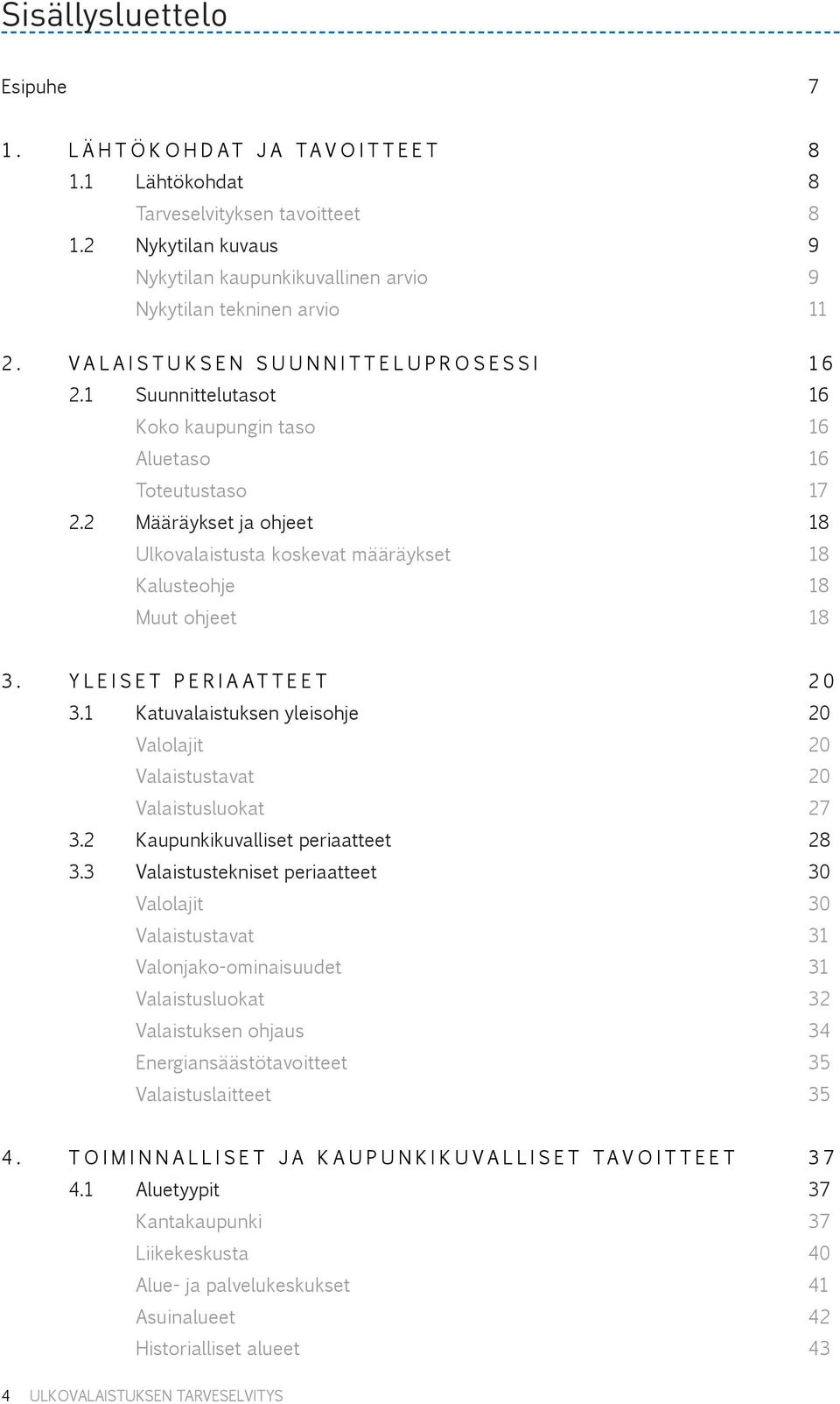 2 Määräykset ja ohjeet 18 Ulkovalaistusta koskevat määräykset 18 Kalusteohje 18 Muut ohjeet 18 3. Yleiset periaatteet 20 3.